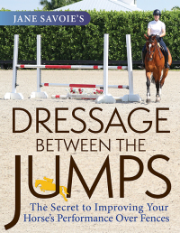 صورة الغلاف: Jane Savoie's Dressage Between the Jumps 9781570769283