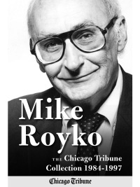 Omslagafbeelding: Mike Royko: The Chicago Tribune Collection 1984-1997