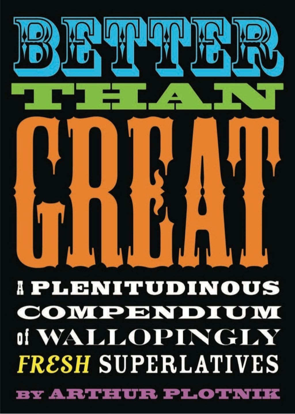 Better Than Great A Plenitudinous Compendium of Wallopingly Fresh Superlatives