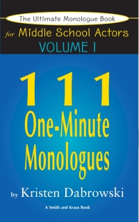 Cover image: The Ultimate Monologues for Middle School Actors: 111 One-Minute Monologues, Volume 1 1st edition 9781575253466