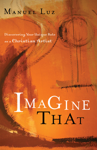 Omslagafbeelding: Imagine That: Discovering Your Unique Role as a Christian Artist 9780802424501