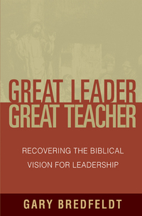 Cover image: Great Leader, Great Teacher: Recovering the Biblical Vision For Leadership 9780802411471