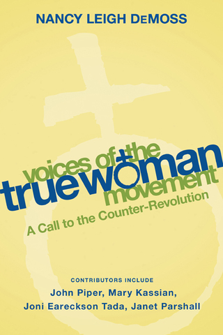 Cover image: Voices of the True Woman Movement: A Call to the Counter-Revolution (True Woman) 9780802412867
