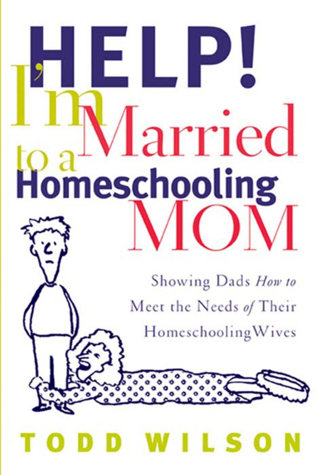 Help! I’m Married to a Homeschooling Mom: Showing Dads How to Meet the Needs of Their Homeschooling Wives