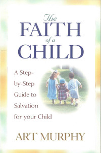 صورة الغلاف: The Faith of a Child: A Step-by-Step Guide to Salvation for Your Child 9780802451460