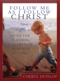 Imagen de portada: Follow Me As I Follow Christ: A Guide for Teaching Children in a Church Setting 9780802410948