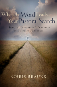 Cover image: When the Word Leads Your Pastoral Search: Biblical Principles and Practices to Guide Your Search 9780802449849