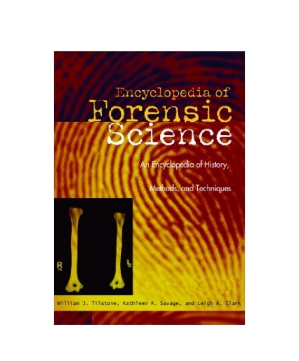 Forensic Science An Encyclopedia of History, Methods, and Techniques 1st Edition