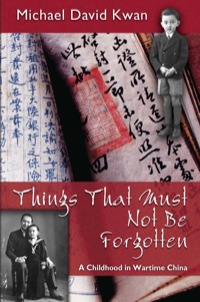 Cover image: Things That Must Not Be Forgotten: A Childhood in Wartime China 9781577667841