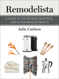 Cover image: Remodelista: A Guide to the 100 Most Beautiful, Useful Household Objects