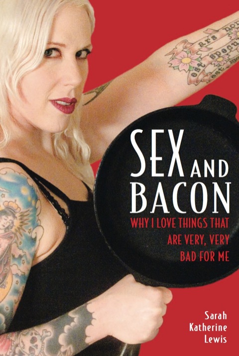 Sex and Bacon: Why I Love Things That Are Very, Very Bad for Me - FULL INSTANT DOWNLOAD | PDF DOCX EPUB