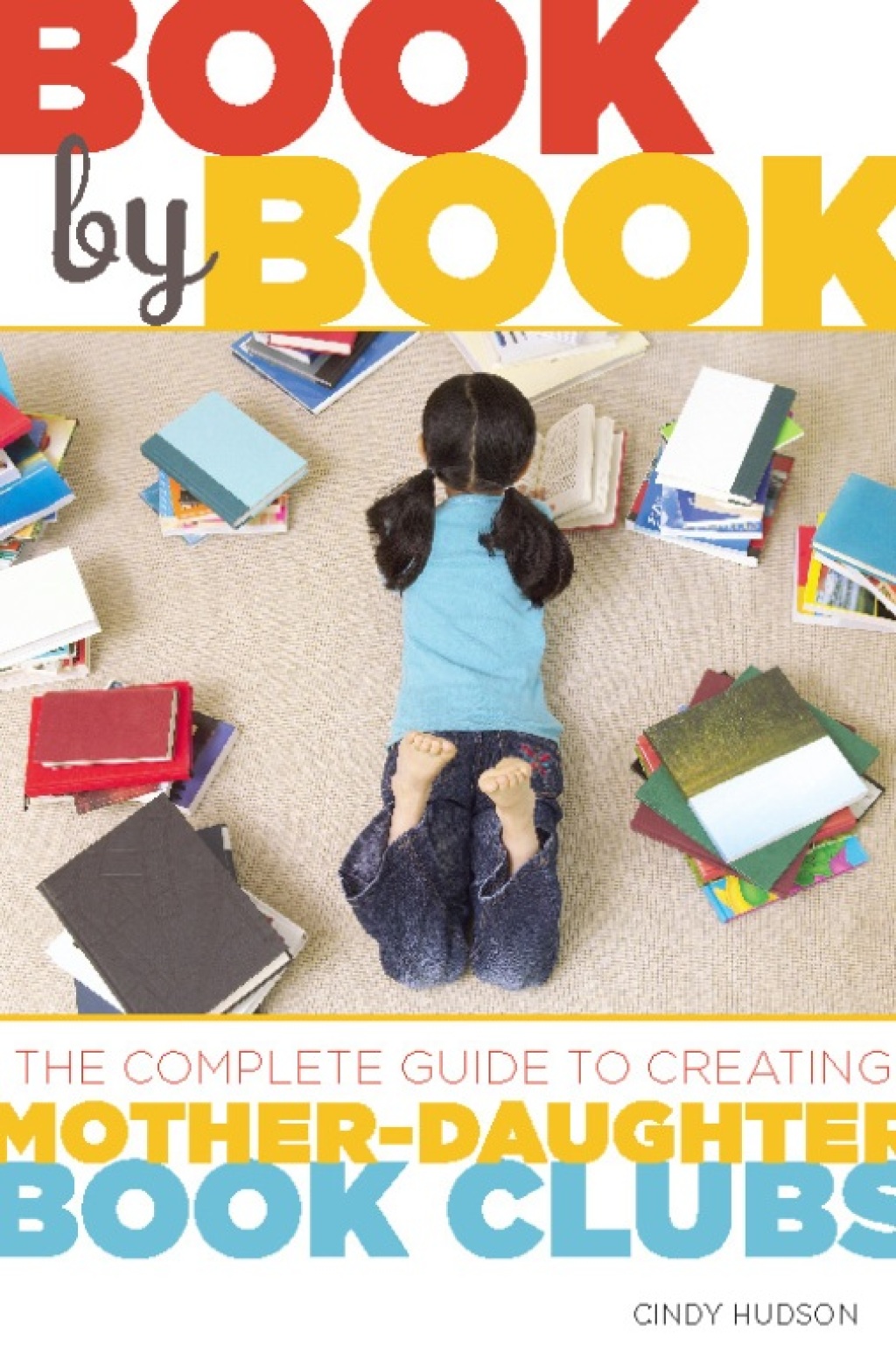Book by Book The Complete Guide to Creating Mother-Daughter Book Clubs