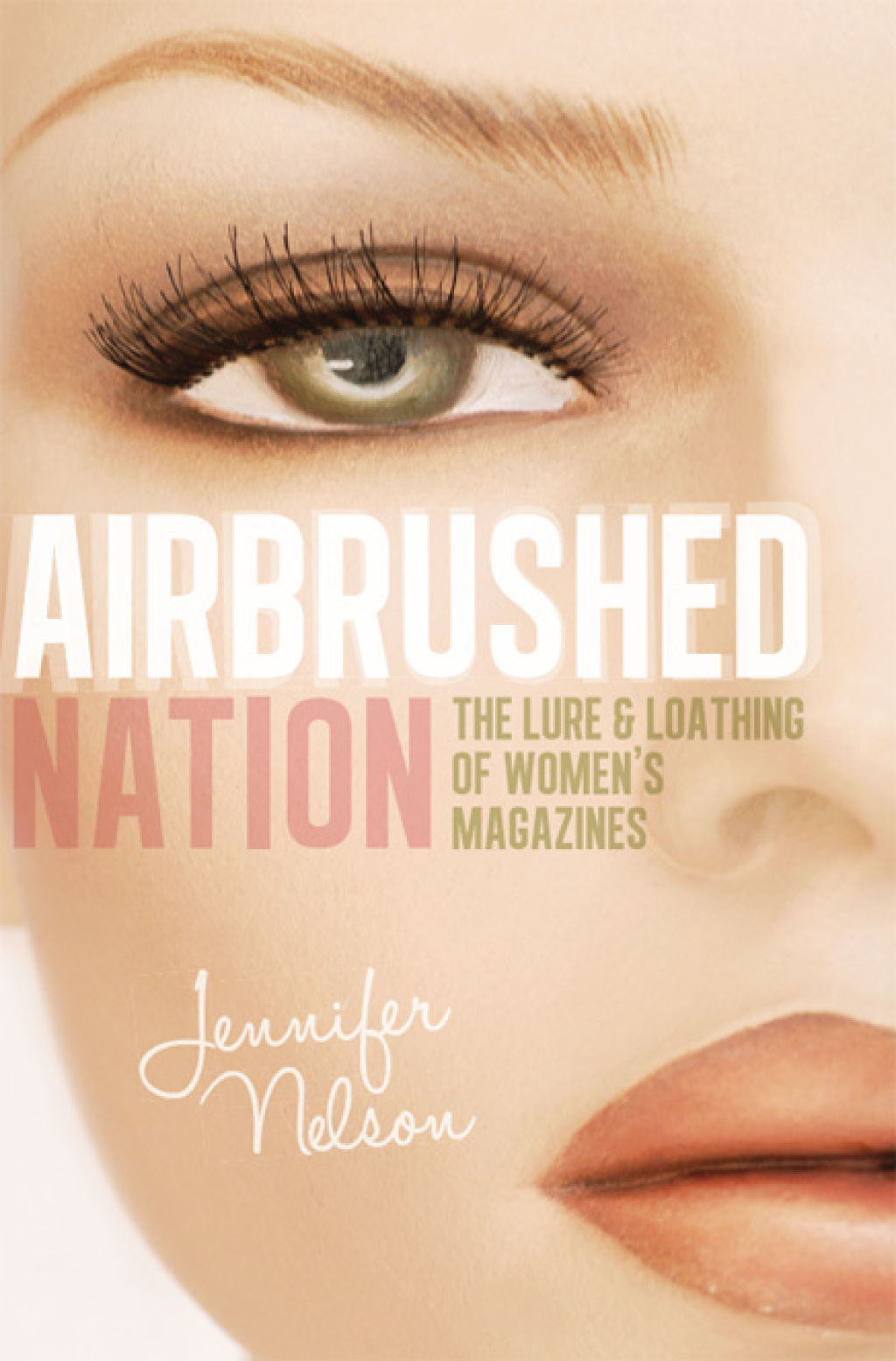 Airbrushed Nation The Lure and Loathing of Women’s Magazines
