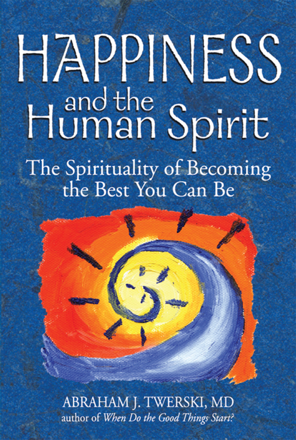 Happiness and the Human Spirit The Spirituality of Becoming the Best You Can Be 1st Edition
