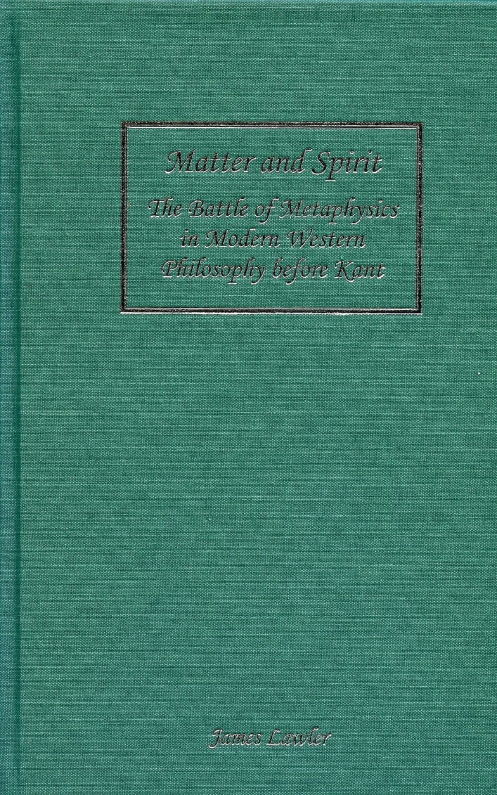 Matter and Spirit The Battle of Metaphysics in Modern Western Philosophy before Kant 1st Edition