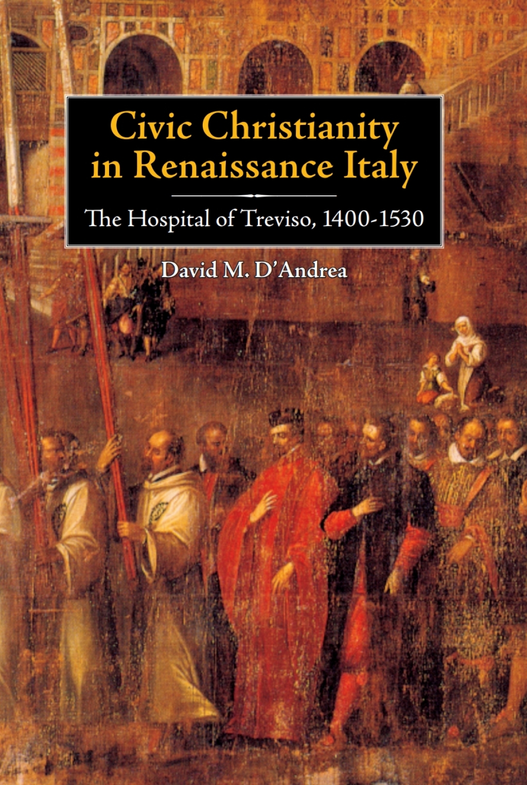Civic Christianity in Renaissance Italy The Hospital of Treviso, 1400-1530 1st Edition
