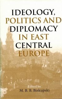 Cover image: Ideology, Politics, and Diplomacy in East Central Europe 1st edition 9781580461375