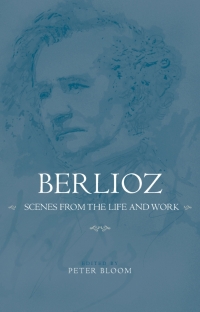 Cover image: Berlioz: Scenes from the Life and Work 1st edition 9781580462099