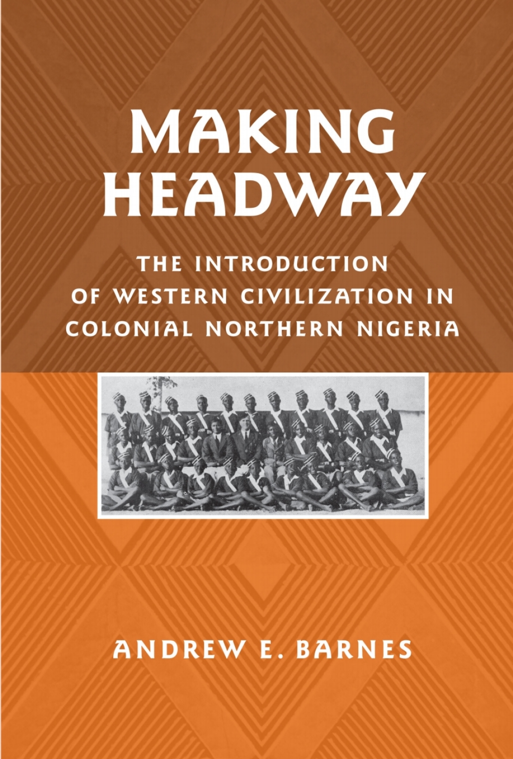 Making Headway The Introduction of Western Civilization in Colonial Northern Nigeria 1st Edition