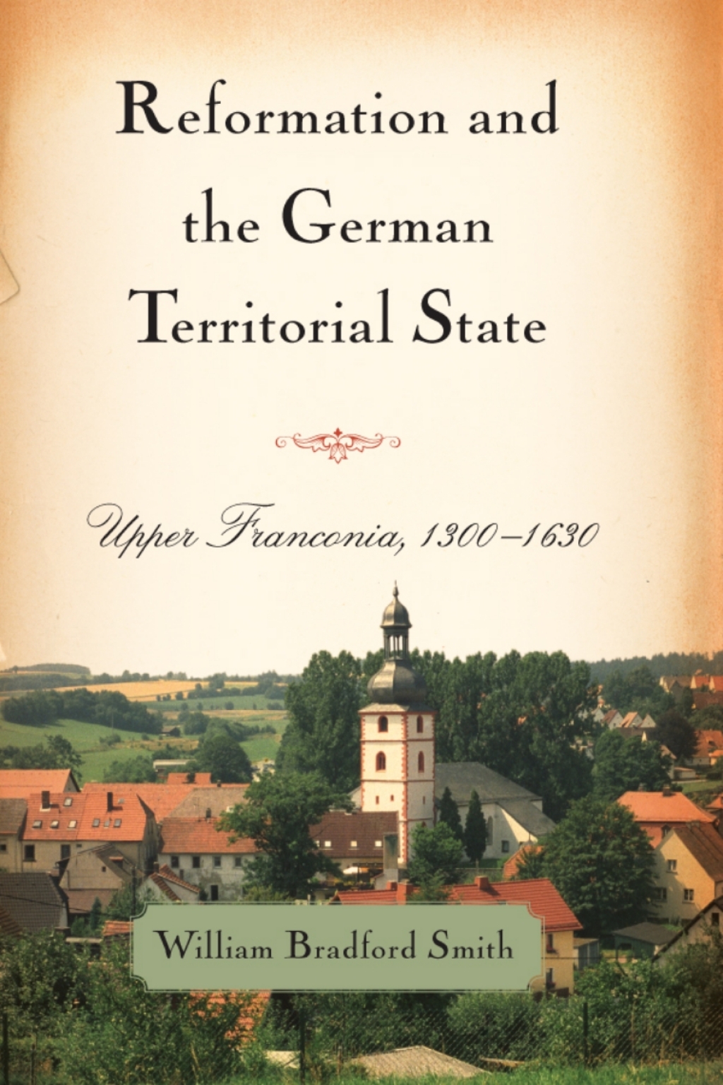 Reformation and the German Territorial State Upper Franconia, 1300-1630