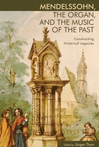 Imagen de portada: Mendelssohn, the Organ, and the Music of the Past 1st edition 9781580464741
