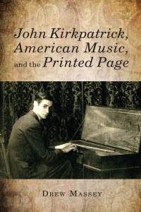 Cover image: John Kirkpatrick, American Music, and the Printed Page 1st edition 9781580464048