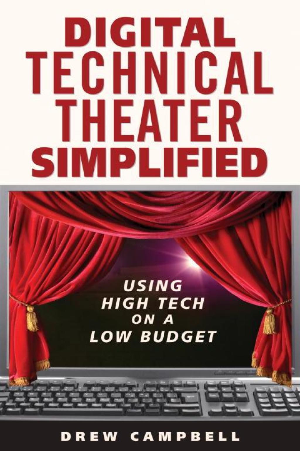 Digital Technical Theater Simplified High Tech Lighting, Audio, Video and More on a Low Budget