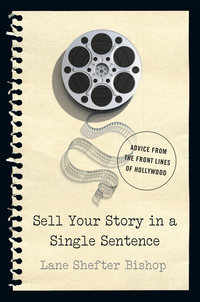 Cover image: Sell Your Story in A Single Sentence: Advice from the Front Lines of Hollywood 9781581573688