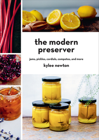 Cover image: The Modern Preserver: Jams, Pickles, Cordials, Compotes, and More 9781581573619