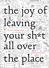 Cover image: The Joy of Leaving Your Sh*t All Over the Place: The Art of Being Messy 9781581573879