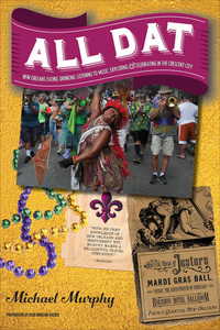 Cover image: All Dat New Orleans: Eating, Drinking, Listening to Music, Exploring, & Celebrating in the Crescent City 9781581574135