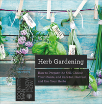 Titelbild: Herb Gardening: How to Prepare the Soil, Choose Your Plants, and Care For, Harvest, and Use Your Herbs 9781581573121