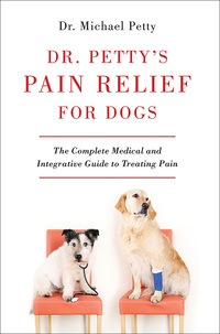 Omslagafbeelding: Dr. Petty's Pain Relief for Dogs: The Complete Medical and Integrative Guide to Treating Pain 9781581573091