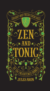 Omslagafbeelding: Zen and Tonic: Savory and Fresh Cocktails for the Enlightened Drinker 9781581573077