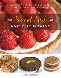 Omslagafbeelding: The Sweet Side of Ancient Grains: Decadent Whole Grain Brownies, Cakes, Cookies, Pies, and More 1st edition 9781581572926