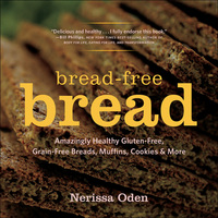 Omslagafbeelding: Bread-Free Bread: Amazingly Healthy Gluten-Free, Grain-Free Breads, Muffins, Cookies & More 1st edition 9781581572803