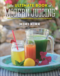 Cover image: The Ultimate Book of Modern Juicing: More than 200 Fresh Recipes to Cleanse, Cure, and Keep You Healthy 1st edition 9781581572605