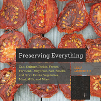 Omslagafbeelding: Preserving Everything: Can, Culture, Pickle, Freeze, Ferment, Dehydrate, Salt, Smoke, and Store Fruits, Vegetables, Meat, Milk, and More 1st edition 9781581572421