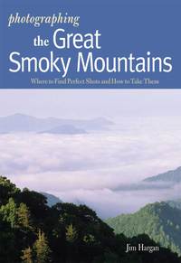Cover image: Photographing the Great Smoky Mountains: Where to Find Perfect Shots and How to Take Them (The Photographer's Guide) 9780881508550