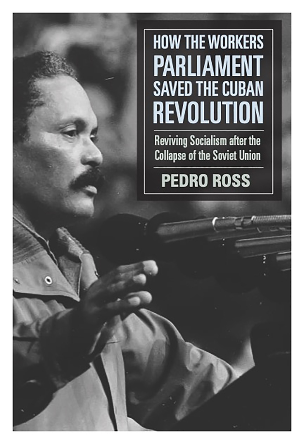 How the Workers’ Parliaments Saved the Cuban Revolution Reviving Socialism after the Collapse of the Soviet Union