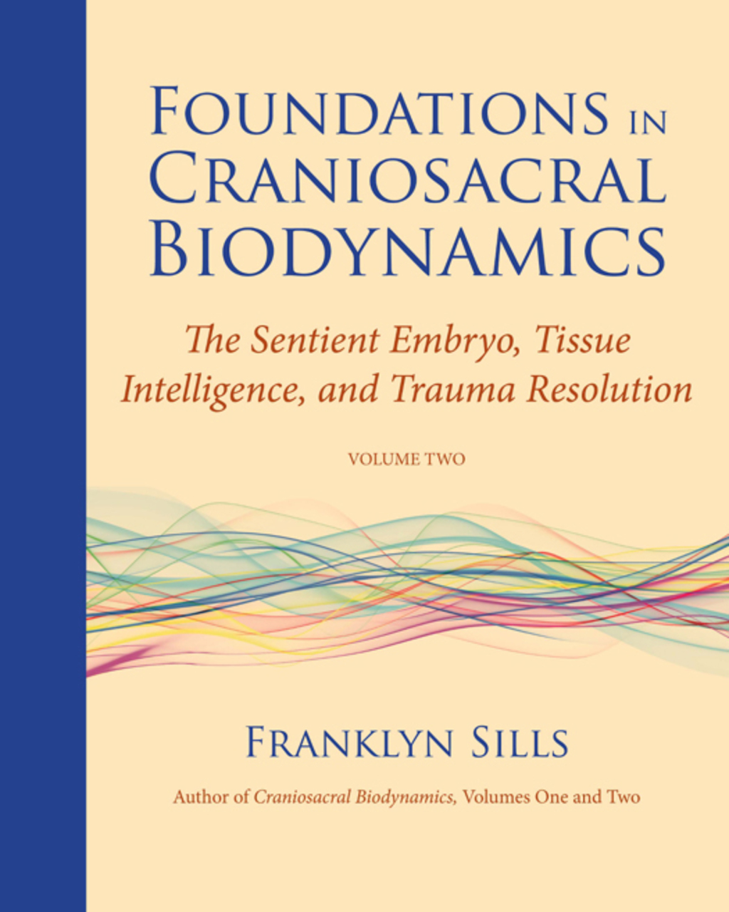 Foundations in Craniosacral Biodynamics, Volume Two The Sentient Embryo, Tissue Intelligence, and Trauma Resolution