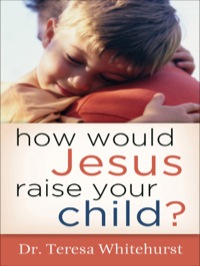 表紙画像: How Would Jesus Raise Your Child? 9780800787479