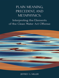 Cover image: Miller's Plain Meaning, Precedent, and Metaphysics: Interpreting the Elements of the Clean Water Act Offense 1st edition 9781585761890