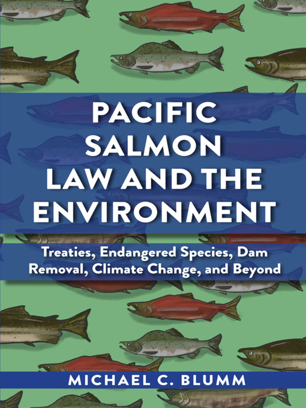 Blumm’s Pacific Salmon Law and the Environment: Treaties, Endangered Species, Dam Removal, Climate Change, and Beyond 1st Edition