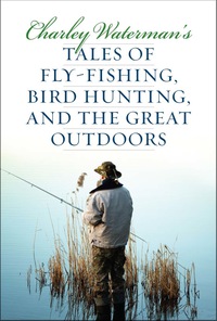Omslagafbeelding: Charley Waterman's Tales of Fly-Fishing, Wingshooting, and the Great Outdoors 9781586671327