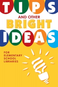 Imagen de portada: Tips and Other Bright Ideas for Elementary School Libraries 1st edition 9781586834166