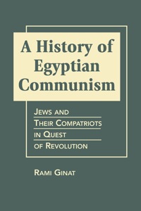 Cover image: A History of Egyptian Communism: Jews and Their Compatriots in Quest of Revolution 9781588267597