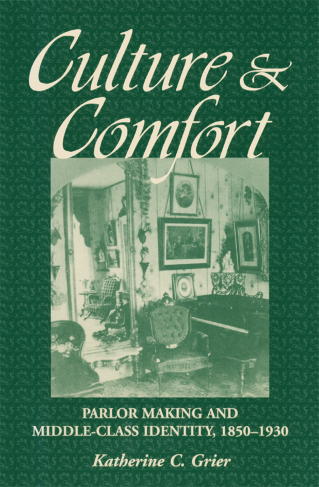 Culture and Comfort Parlor Making and Middle-Class Identity, 1850-1930