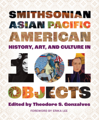 Cover image: Smithsonian Asian Pacific American History, Art, and Culture in 101 Objects 9781588347510