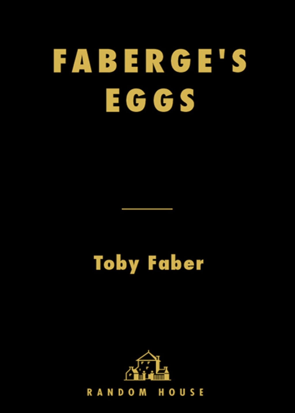 Faberge’s Eggs The Extraordinary Story of the Masterpieces That Outlived an Empire